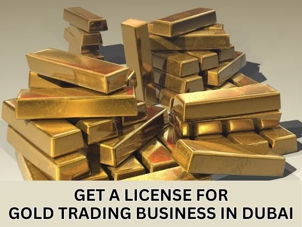 How to get license for gold trading business in Dubai, UAE?