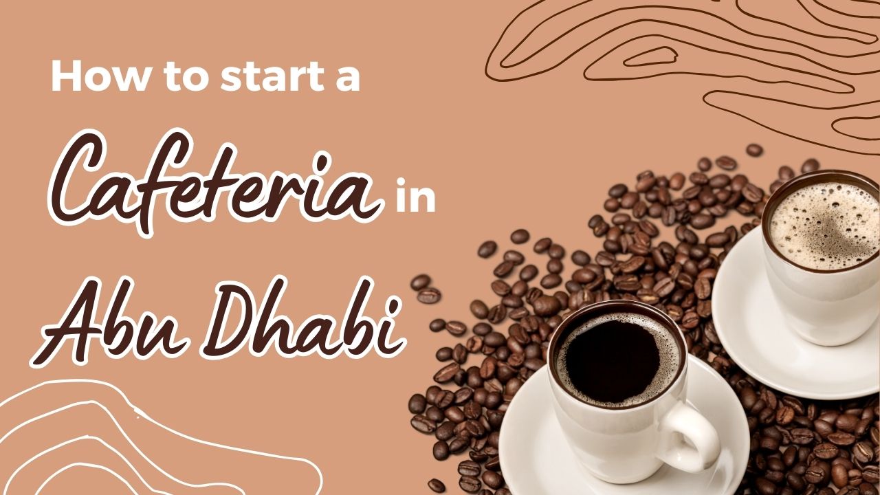 How to start a Cafeteria in Abu Dhabi?