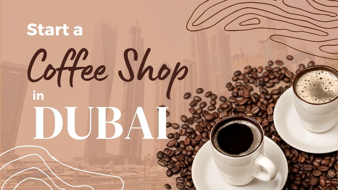 Start a Coffee Shop in Dubai