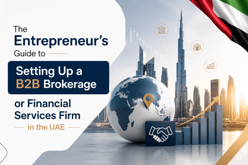 The Entrepreneur’s Guide to Setting Up a B2B Brokerage or Financial Services Firm in the UAE